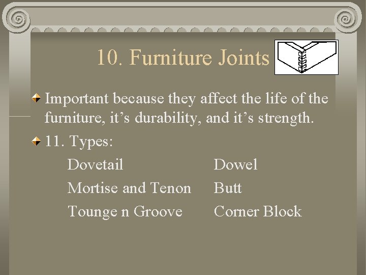 10. Furniture Joints Important because they affect the life of the furniture, it’s durability,
