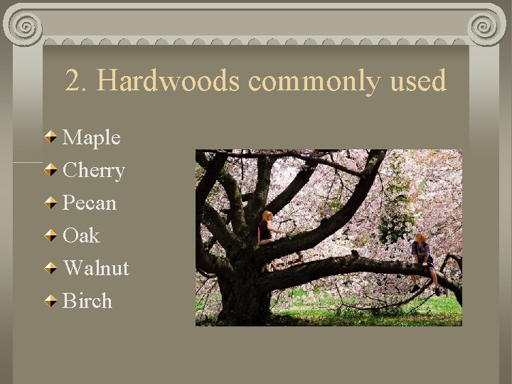 2. Hardwoods commonly used Maple Cherry Pecan Oak Walnut Birch 