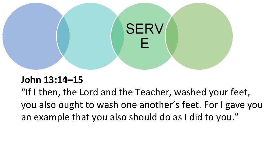 SERV E John 13: 14– 15 “If I then, the Lord and the Teacher,