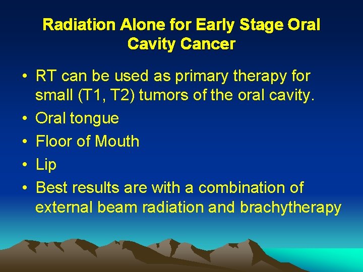 Radiation Alone for Early Stage Oral Cavity Cancer • RT can be used as Radiation Alone for Early Stage Oral Cavity Cancer • RT can be used as