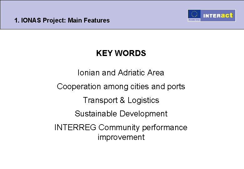 1. IONAS Project: Main Features KEY WORDS Ionian and Adriatic Area Cooperation among cities