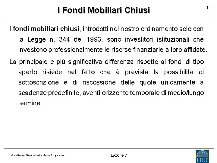 I Fondi Mobiliari Chiusi 10 I fondi mobiliari chiusi, introdotti nel nostro ordinamento solo