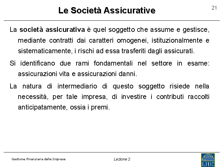 Le Società Assicurative La società assicurativa è quel soggetto che assume e gestisce, mediante