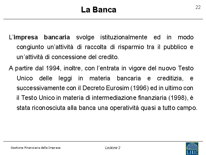 22 La Banca L’impresa bancaria svolge istituzionalmente ed in modo congiunto un’attività di raccolta