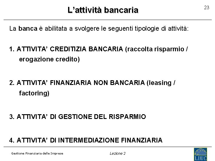 L’attività bancaria La banca è abilitata a svolgere le seguenti tipologie di attività: 1.