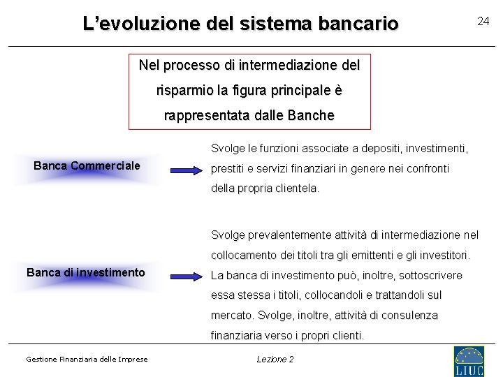 L’evoluzione del sistema bancario 24 Nel processo di intermediazione del risparmio la figura principale