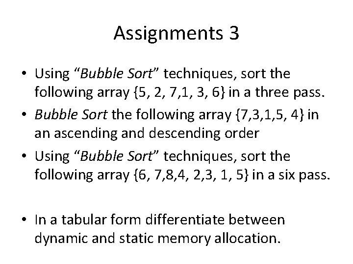 Assignments 3 • Using “Bubble Sort” techniques, sort the following array {5, 2, 7,