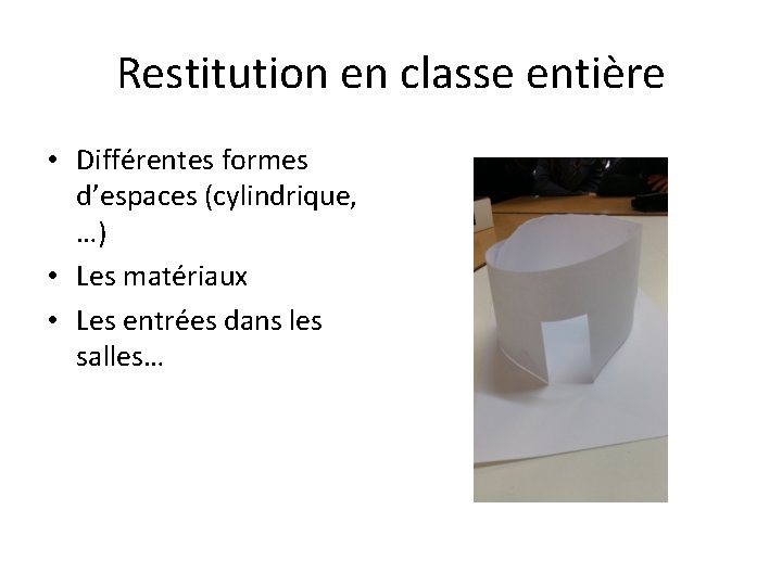 Restitution en classe entière • Différentes formes d’espaces (cylindrique, …) • Les matériaux •