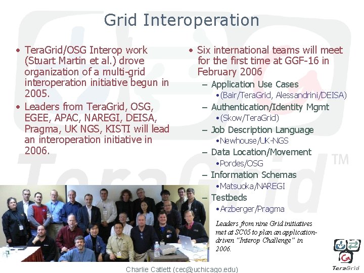 Grid Interoperation • Tera. Grid/OSG Interop work (Stuart Martin et al. ) drove organization