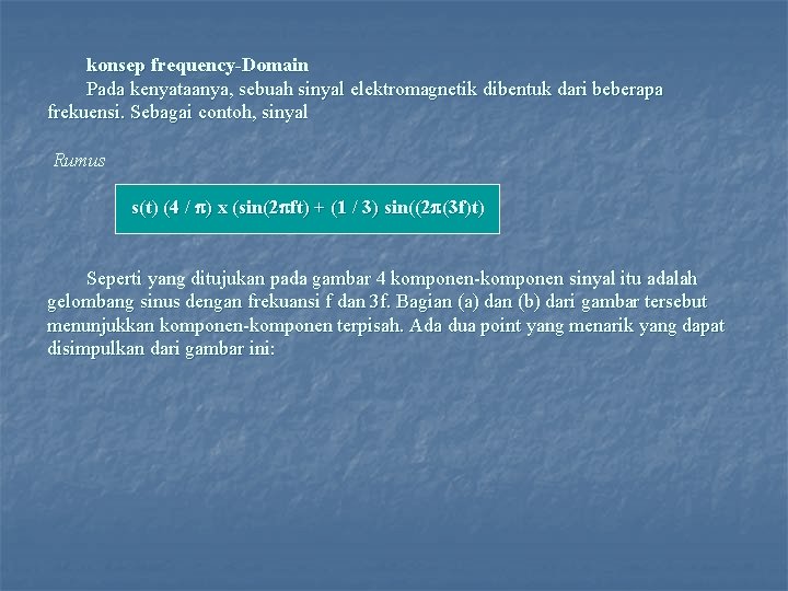 konsep frequency-Domain Pada kenyataanya, sebuah sinyal elektromagnetik dibentuk dari beberapa frekuensi. Sebagai contoh, sinyal