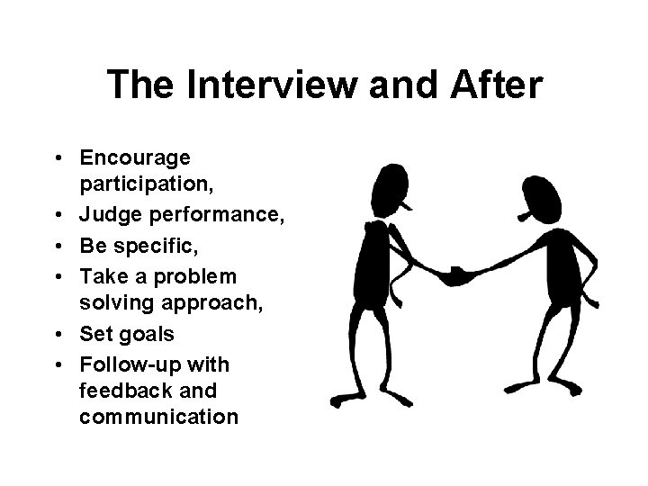 The Interview and After • Encourage participation, • Judge performance, • Be specific, •