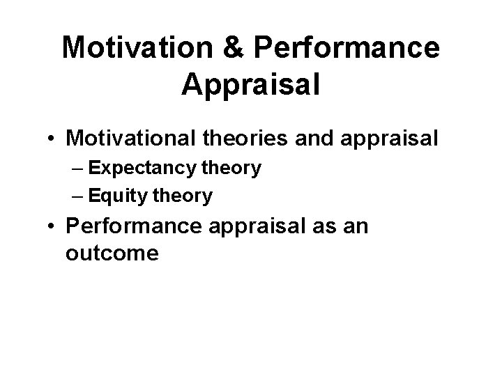 Motivation & Performance Appraisal • Motivational theories and appraisal – Expectancy theory – Equity