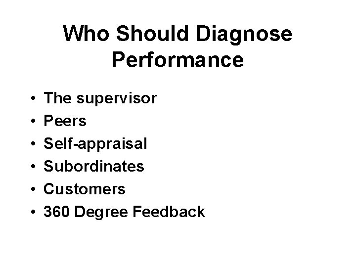 Who Should Diagnose Performance • • • The supervisor Peers Self-appraisal Subordinates Customers 360