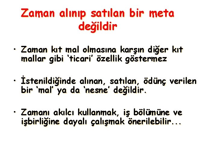 Zaman alınıp satılan bir meta değildir • Zaman kıt mal olmasına karşın diğer kıt