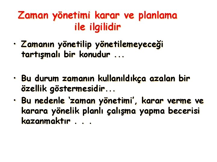 Zaman yönetimi karar ve planlama ile ilgilidir • Zamanın yönetilip yönetilemeyeceği tartışmalı bir konudur.