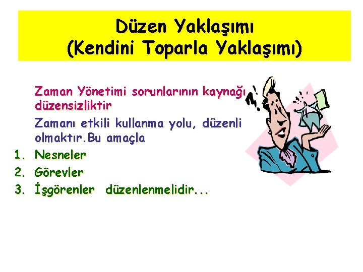 Düzen Yaklaşımı (Kendini Toparla Yaklaşımı) 1. 2. 3. Zaman Yönetimi sorunlarının kaynağı, düzensizliktir Zamanı