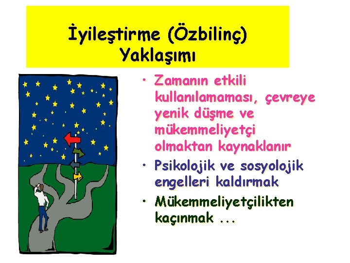 İyileştirme (Özbilinç) Yaklaşımı • Zamanın etkili kullanılamaması, çevreye yenik düşme ve mükemmeliyetçi olmaktan kaynaklanır