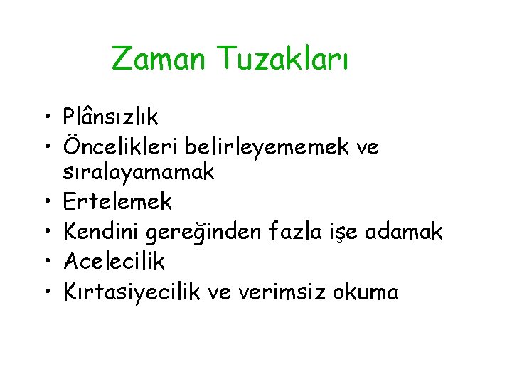 Zaman Tuzakları • Plânsızlık • Öncelikleri belirleyememek ve sıralayamamak • Ertelemek • Kendini gereğinden