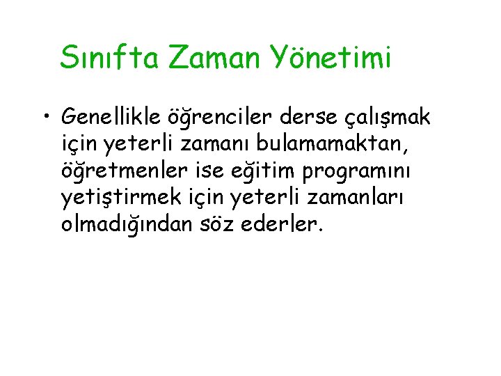 Sınıfta Zaman Yönetimi • Genellikle öğrenciler derse çalışmak için yeterli zamanı bulamamaktan, öğretmenler ise
