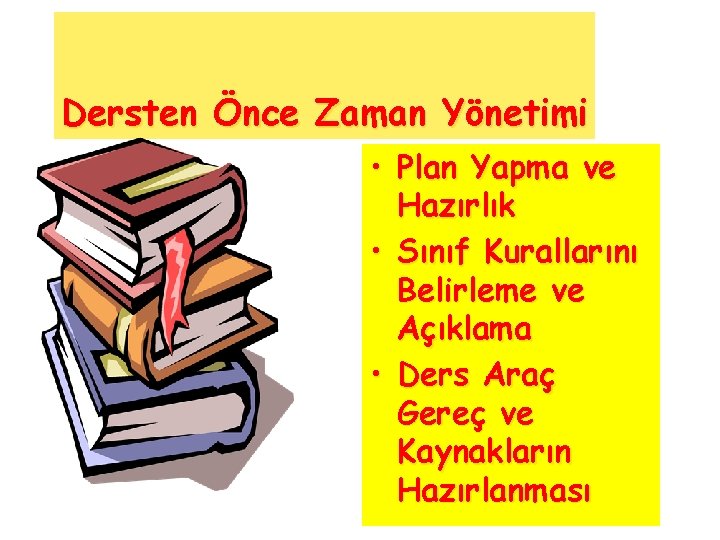 Dersten Önce Zaman Yönetimi • Plan Yapma ve Hazırlık • Sınıf Kurallarını Belirleme ve