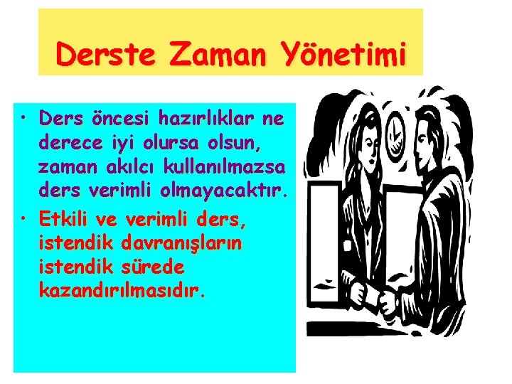Derste Zaman Yönetimi • Ders öncesi hazırlıklar ne derece iyi olursa olsun, zaman akılcı