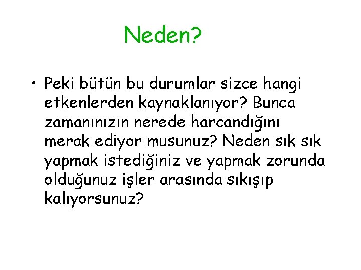 Neden? • Peki bütün bu durumlar sizce hangi etkenlerden kaynaklanıyor? Bunca zamanınızın nerede harcandığını