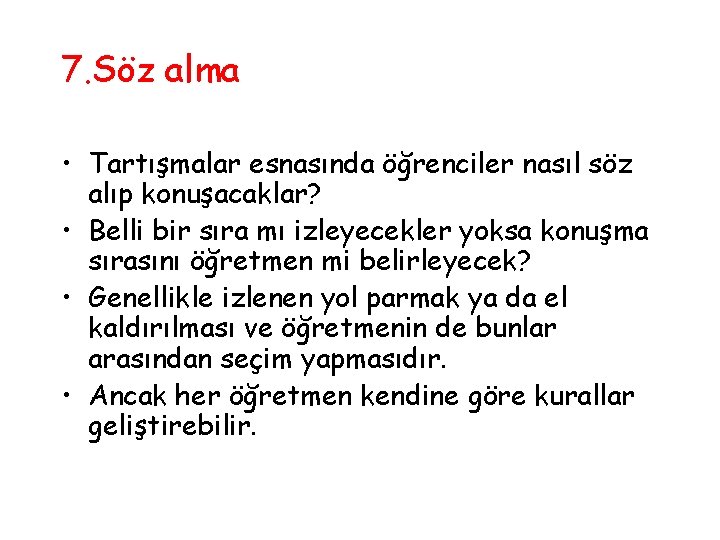7. Söz alma • Tartışmalar esnasında öğrenciler nasıl söz alıp konuşacaklar? • Belli bir