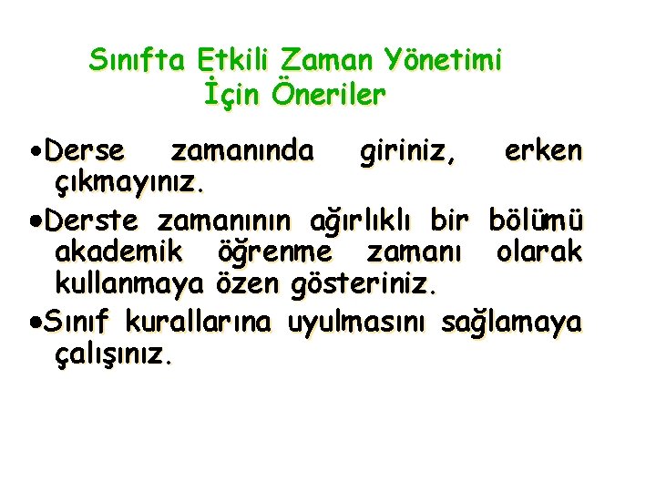 Sınıfta Etkili Zaman Yönetimi İçin Öneriler ·Derse zamanında giriniz, erken çıkmayınız. ·Derste zamanının ağırlıklı