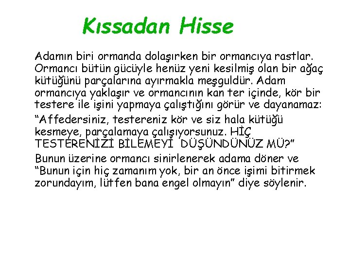 Kıssadan Hisse Adamın biri ormanda dolaşırken bir ormancıya rastlar. Ormancı bütün gücüyle henüz yeni