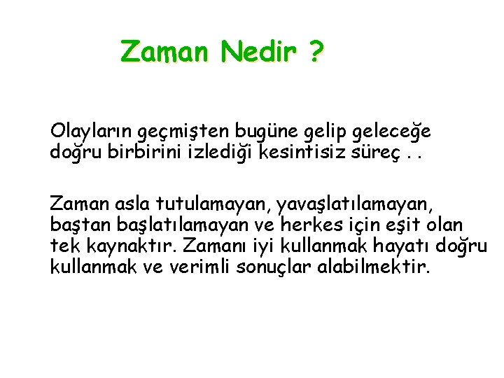 Zaman Nedir ? Olayların geçmişten bugüne gelip geleceğe doğru birbirini izlediği kesintisiz süreç. .