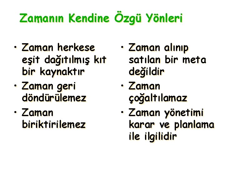 Zamanın Kendine Özgü Yönleri • Zaman herkese eşit dağıtılmış kıt bir kaynaktır • Zaman