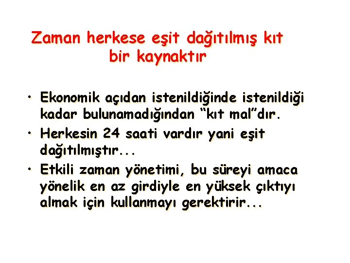 Zaman herkese eşit dağıtılmış kıt bir kaynaktır • Ekonomik açıdan istenildiğinde istenildiği kadar bulunamadığından