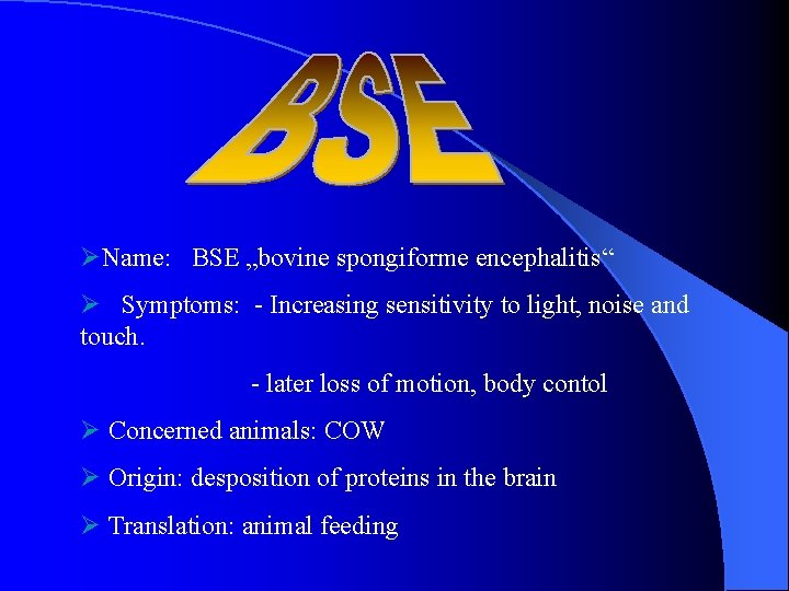 ØName: BSE „bovine spongiforme encephalitis“ Ø Symptoms: - Increasing sensitivity to light, noise and