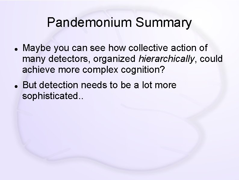 Pandemonium Summary Maybe you can see how collective action of many detectors, organized hierarchically,