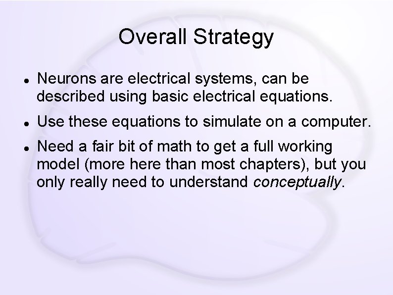 Overall Strategy Neurons are electrical systems, can be described using basic electrical equations. Use