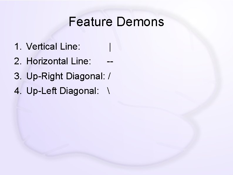 Feature Demons 1. Vertical Line: | 2. Horizontal Line: -- 3. Up-Right Diagonal: /