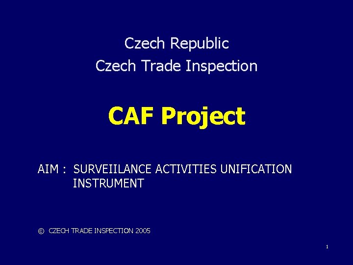 Czech Republic Czech Trade Inspection CAF Project AIM : SURVEIILANCE ACTIVITIES UNIFICATION INSTRUMENT ©