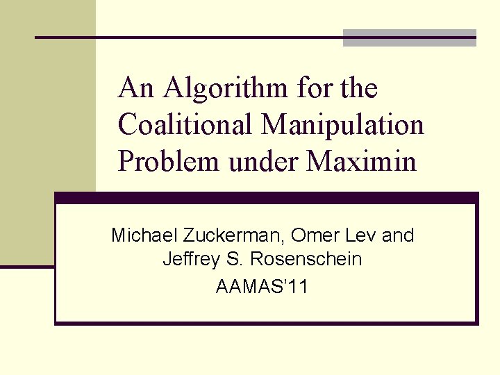 An Algorithm for the Coalitional Manipulation Problem under Maximin Michael Zuckerman, Omer Lev and