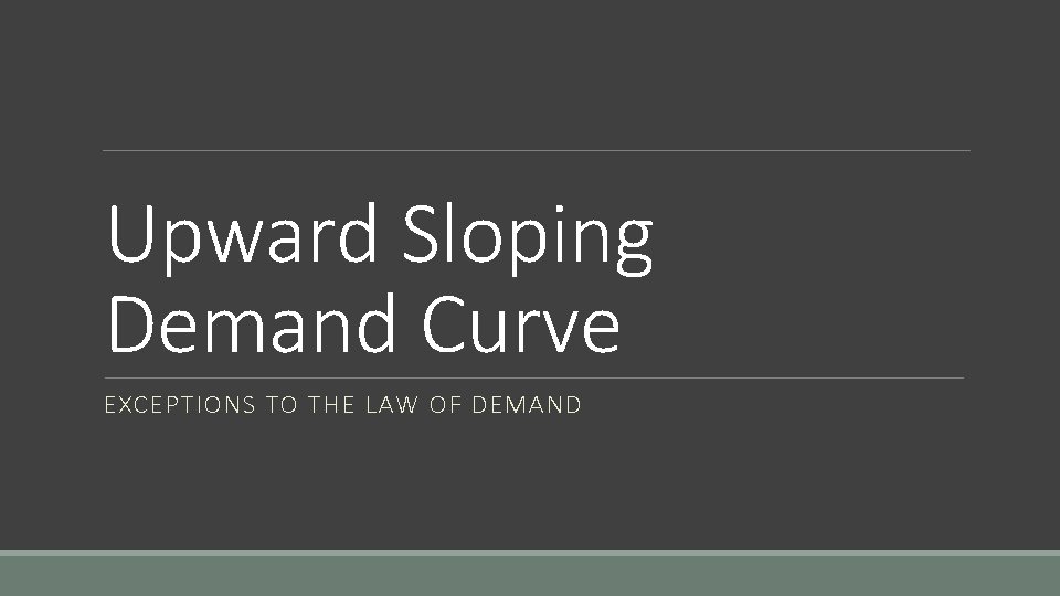 Upward Sloping Demand Curve EXCEPTIONS TO THE LAW OF DEMAND 