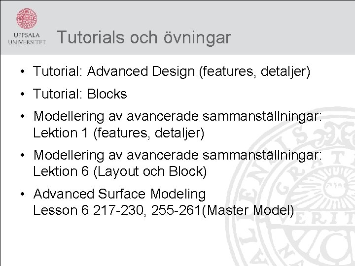 Tutorials och övningar • Tutorial: Advanced Design (features, detaljer) • Tutorial: Blocks • Modellering