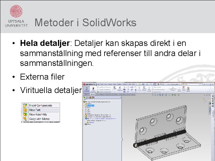 Metoder i Solid. Works • Hela detaljer: Detaljer kan skapas direkt i en sammanställning