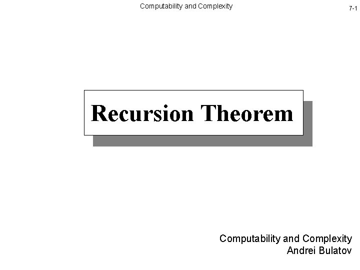Computability and Complexity 7 -1 Recursion Theorem Computability and Complexity Andrei Bulatov 