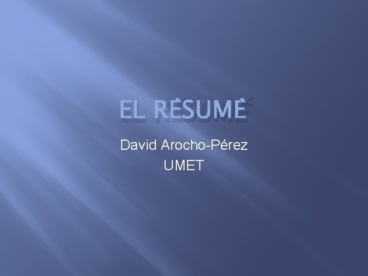 EL RÉSUMÉ David Arocho-Pérez UMET 