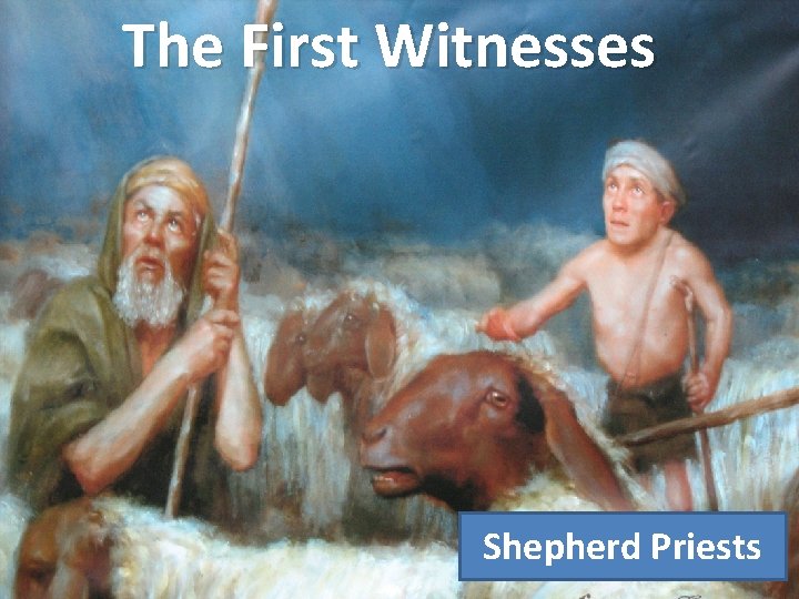 The First Witnesses Shepherd Priests 