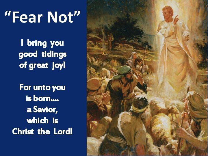 “Fear Not” I bring you good tidings of great joy! For unto you is