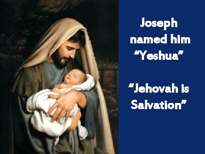 Joseph named him “Yeshua” “Jehovah is Salvation” 