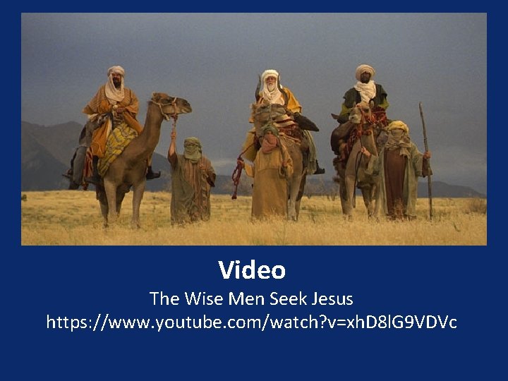 Video The Wise Men Seek Jesus https: //www. youtube. com/watch? v=xh. D 8 l.