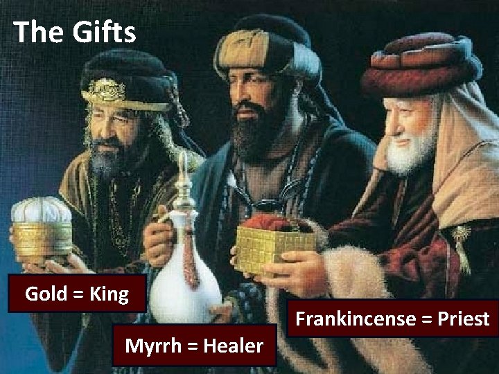 The Gifts Gold = King Myrrh = Healer Frankincense = Priest 