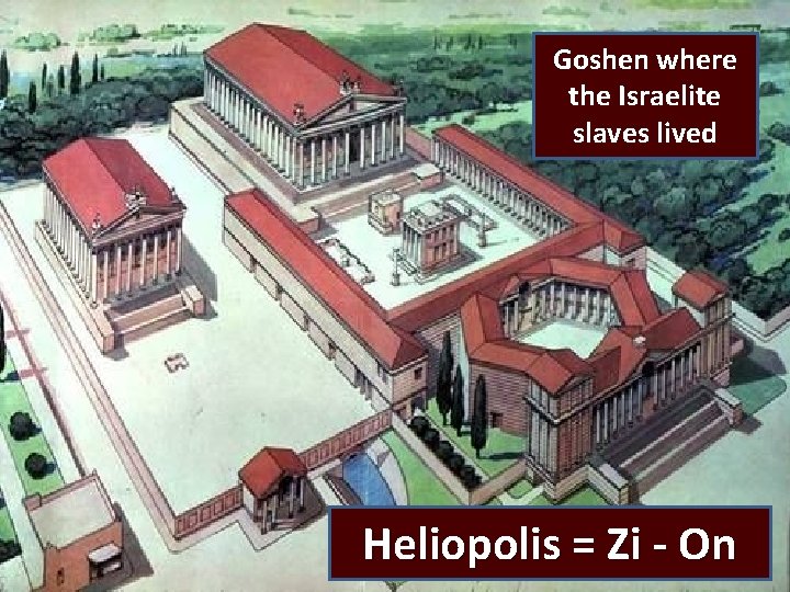 Goshen where the Israelite slaves lived Heliopolis = Zi - On 