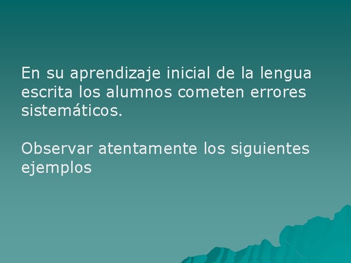 En su aprendizaje inicial de la lengua escrita los alumnos cometen errores sistemáticos. Observar